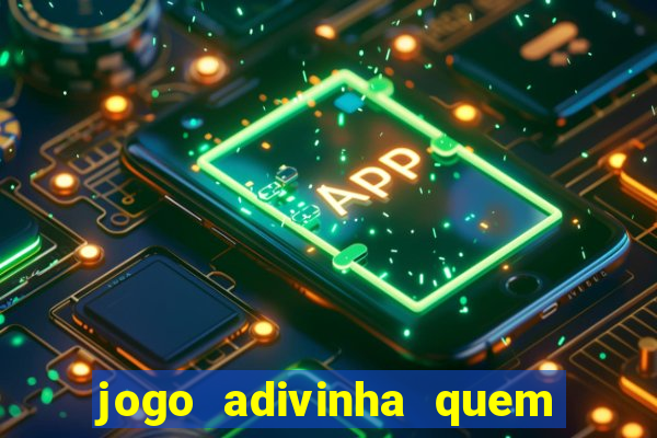 jogo adivinha quem sou eu